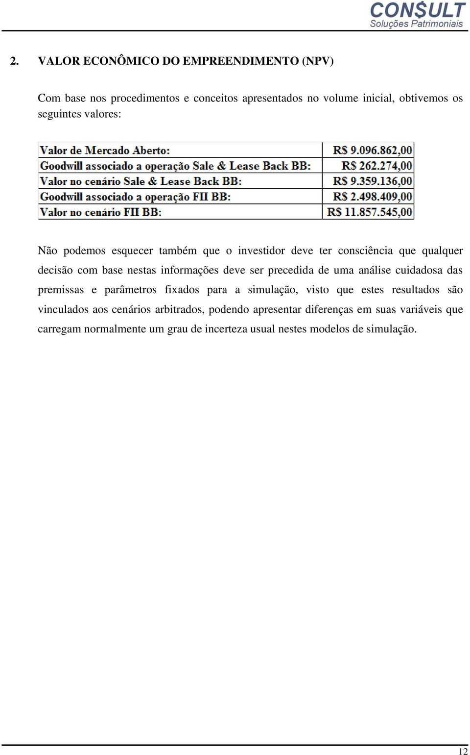 precedida de uma análise cuidadosa das premissas e parâmetros fixados para a simulação, visto que estes resultados são vinculados aos