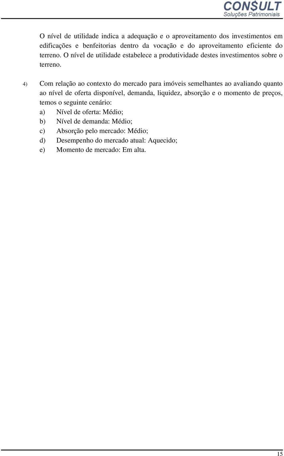 4) Com relação ao contexto do mercado para imóveis semelhantes ao avaliando quanto ao nível de oferta disponível, demanda, liquidez, absorção e o