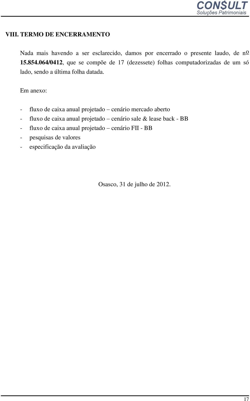 Em anexo: - fluxo de caixa anual projetado cenário mercado aberto - fluxo de caixa anual projetado cenário sale & lease