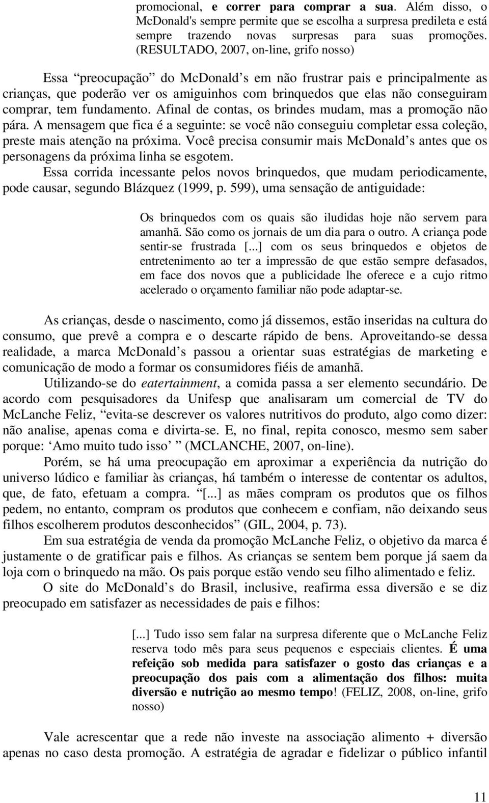 comprar, tem fundamento. Afinal de contas, os brindes mudam, mas a promoção não pára. A mensagem que fica é a seguinte: se você não conseguiu completar essa coleção, preste mais atenção na próxima.