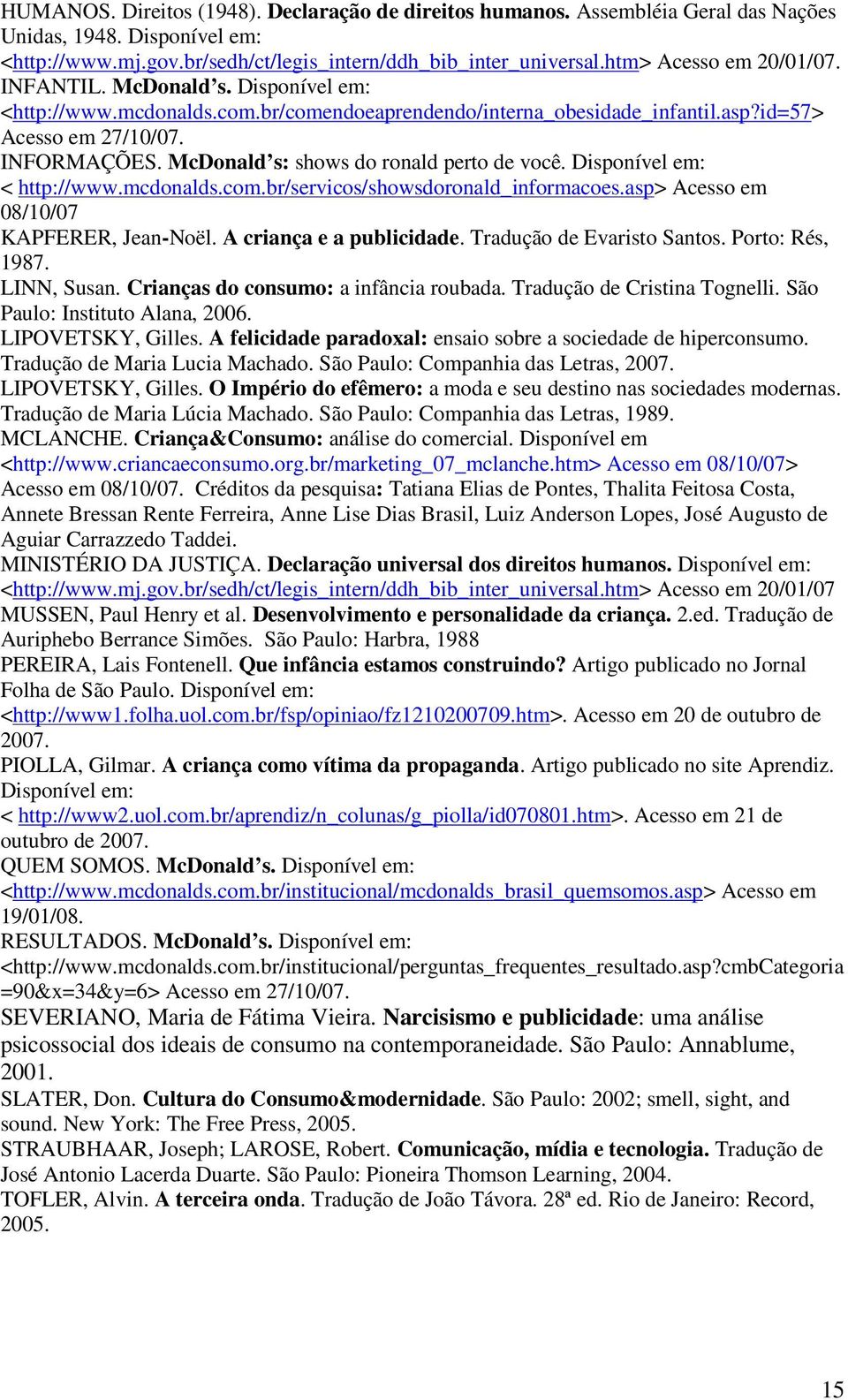 McDonald s: shows do ronald perto de você. Disponível em: < http://www.mcdonalds.com.br/servicos/showsdoronald_informacoes.asp> Acesso em 08/10/07 KAPFERER, Jean-Noël. A criança e a publicidade.