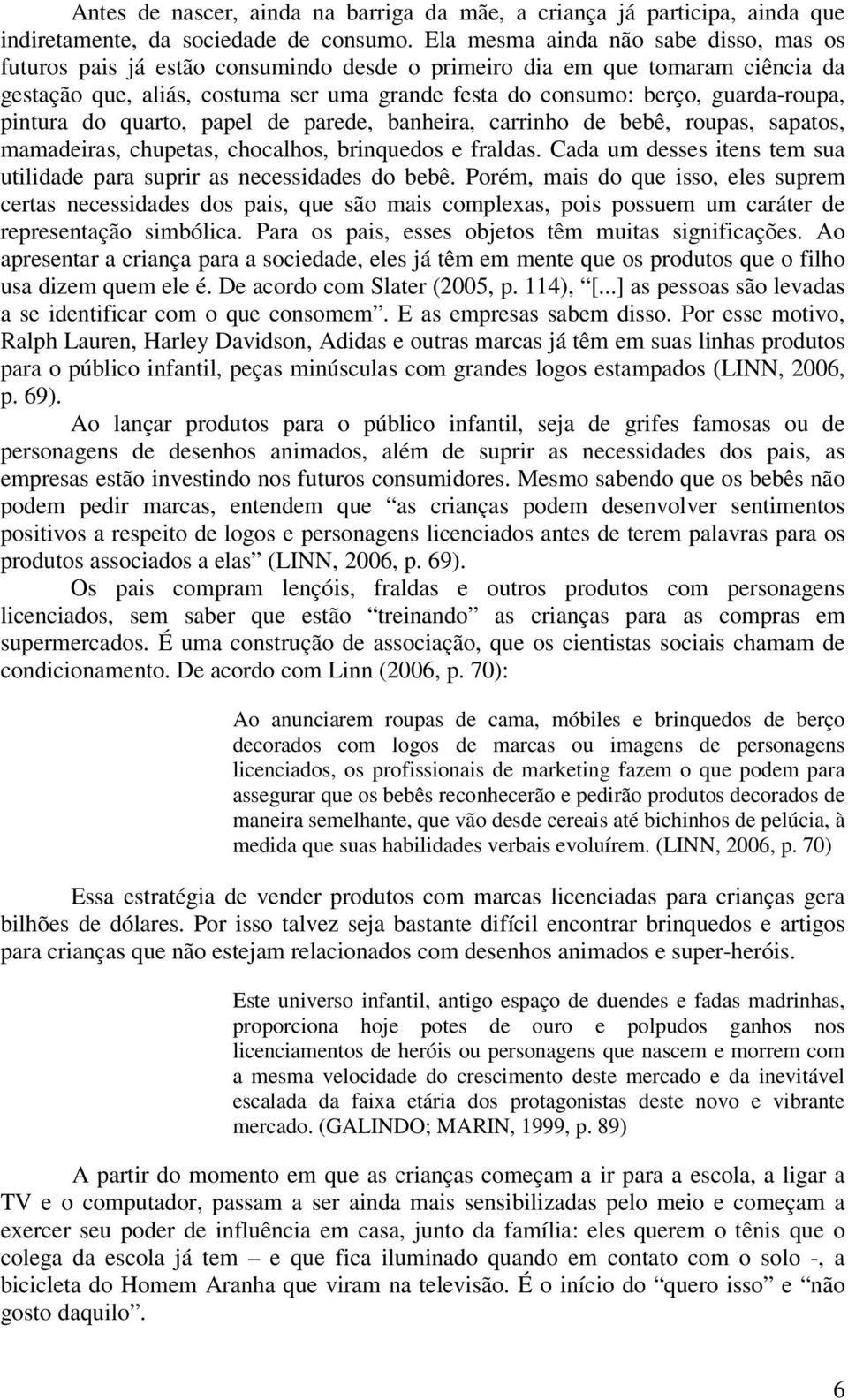 guarda-roupa, pintura do quarto, papel de parede, banheira, carrinho de bebê, roupas, sapatos, mamadeiras, chupetas, chocalhos, brinquedos e fraldas.