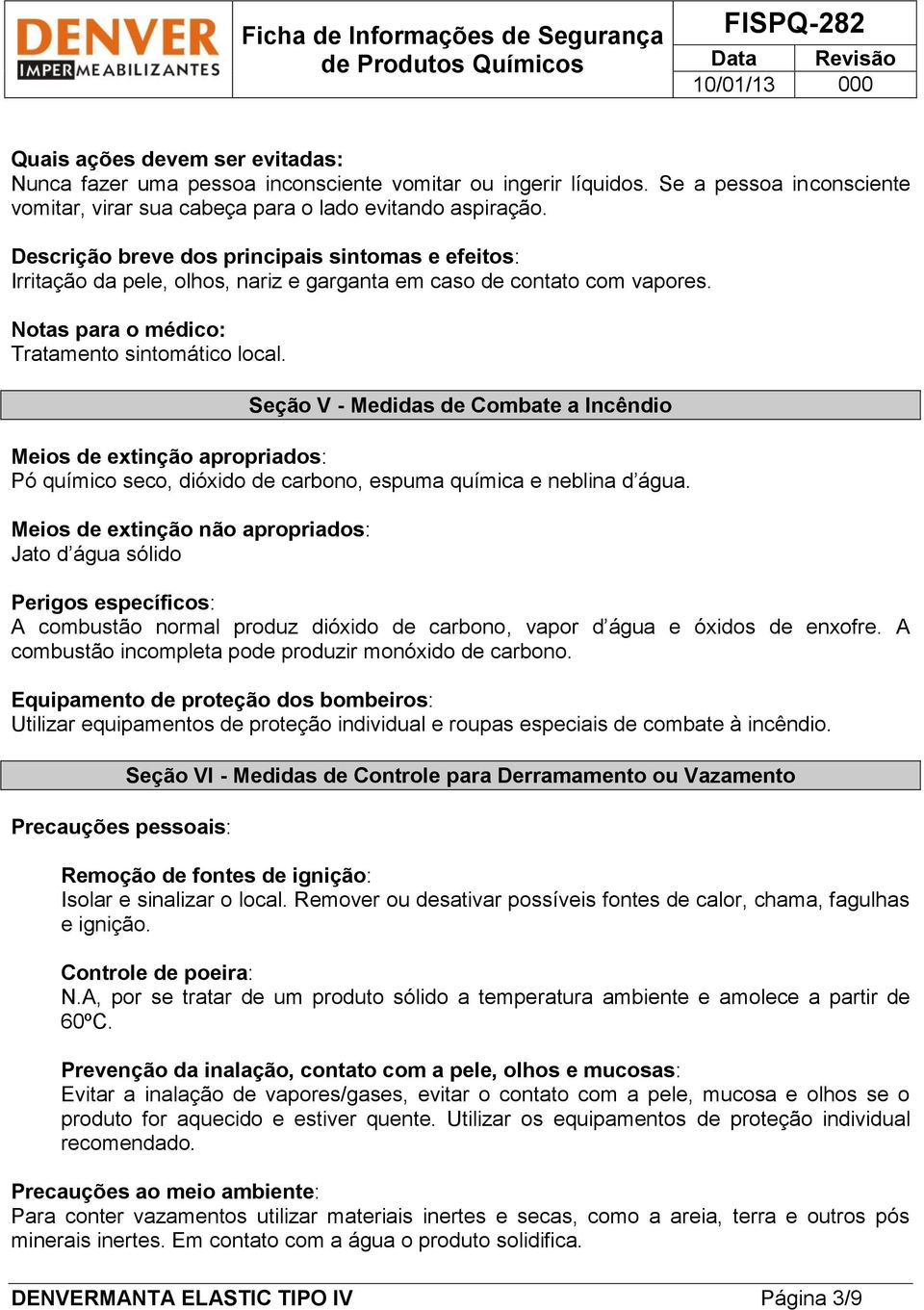 Seção V - Medidas de Combate a Incêndio Meios de extinção apropriados: Pó químico seco, dióxido de carbono, espuma química e neblina d água.