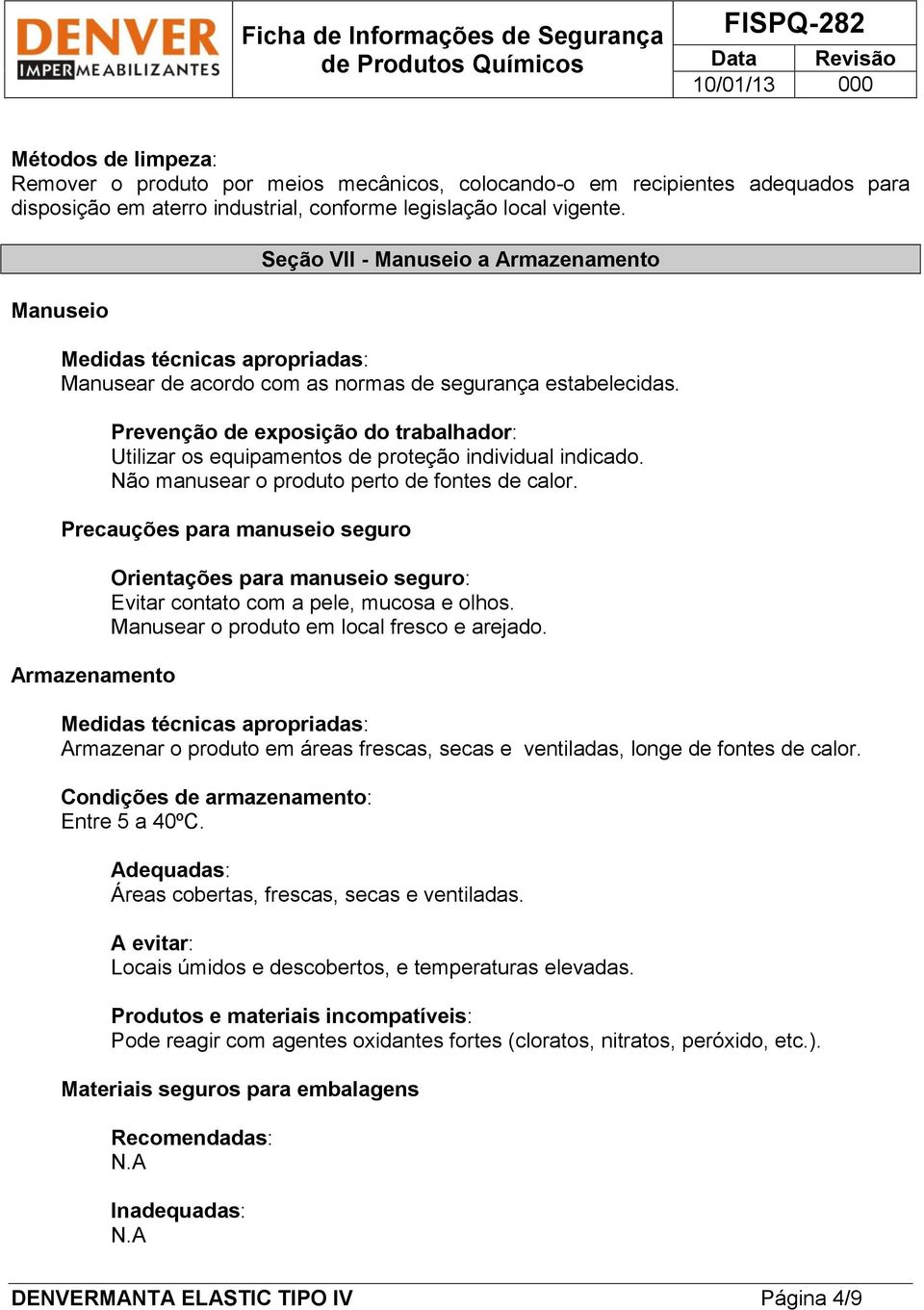 Prevenção de exposição do trabalhador: Utilizar os equipamentos de proteção individual indicado. Não manusear o produto perto de fontes de calor.