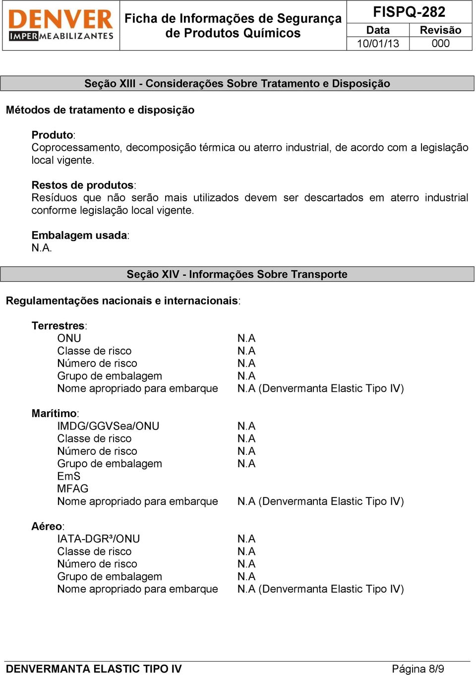 Seção XIV - Informações Sobre Transporte Regulamentações nacionais e internacionais: Terrestres: ONU Classe de risco Número de risco Grupo de embalagem Nome apropriado para embarque Marítimo: