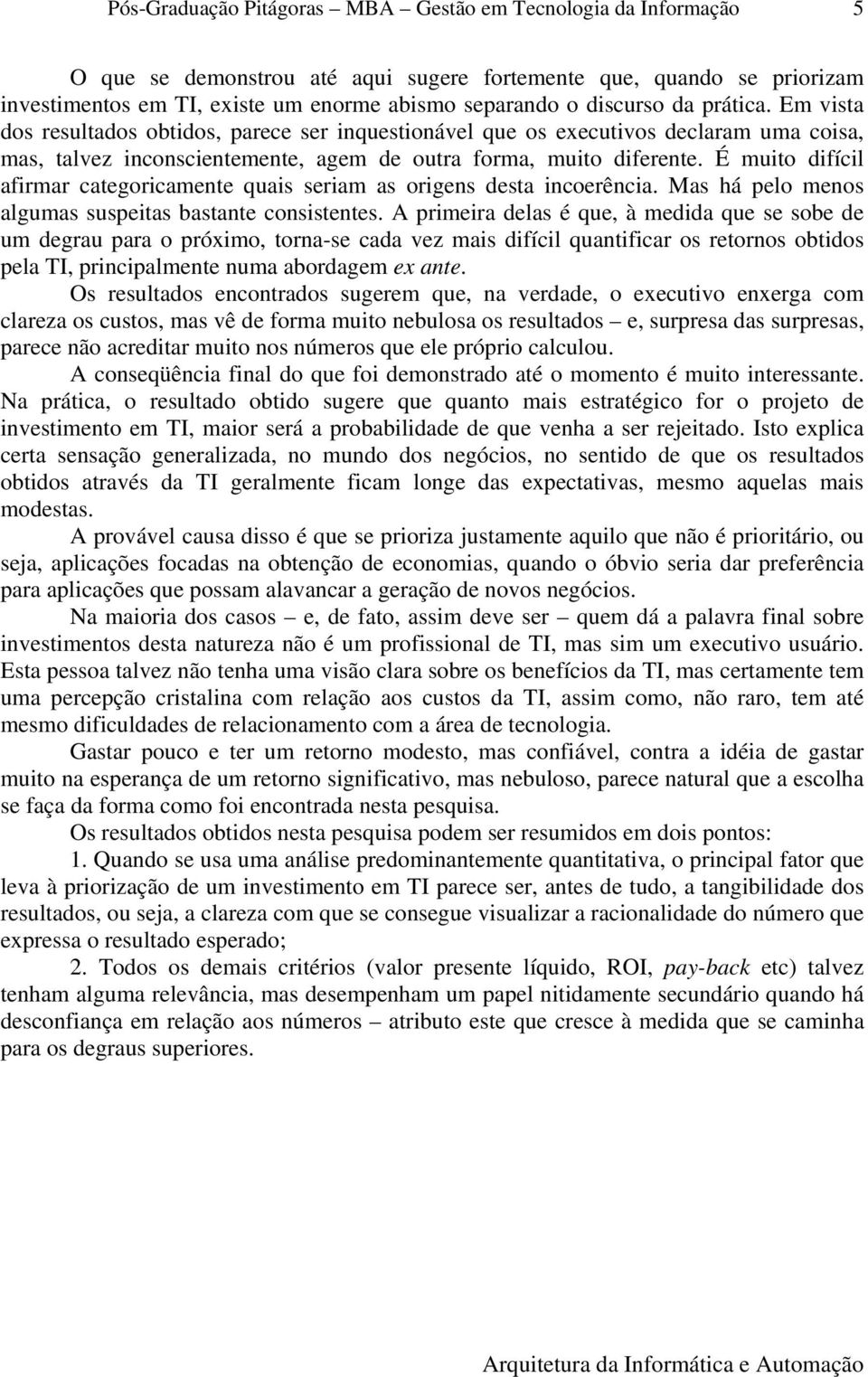 É muito difícil afirmar categoricamente quais seriam as origens desta incoerência. Mas há pelo menos algumas suspeitas bastante consistentes.