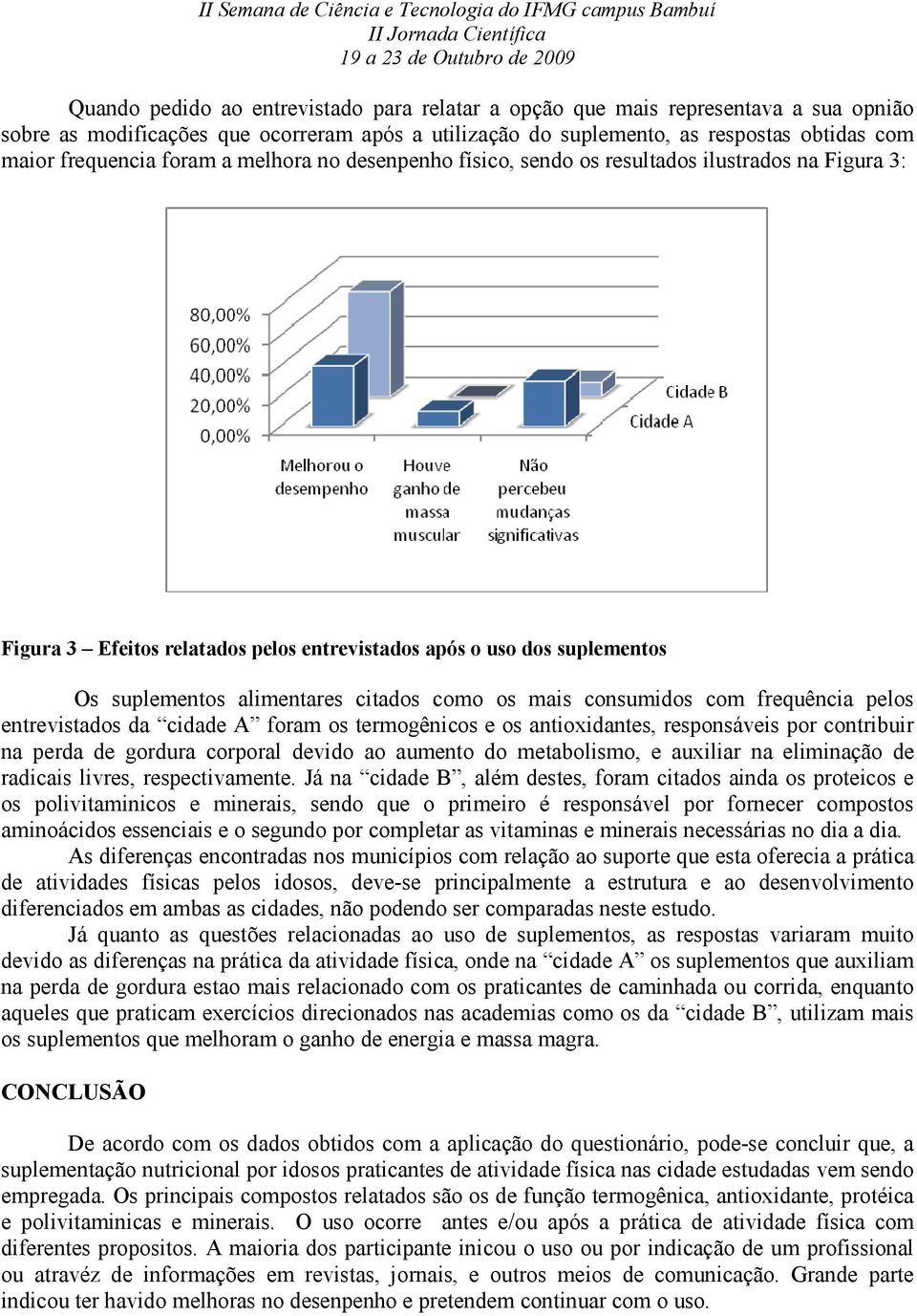 mais consumidos com frequência pelos entrevistados da cidade A foram os termogênicos e os antioxidantes, responsáveis por contribuir na perda de gordura corporal devido ao aumento do metabolismo, e