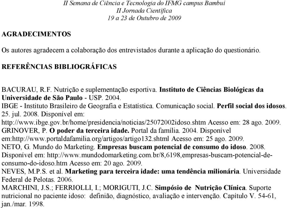 Perfil social dos idosos. 25. jul. 2008. Disponível em: http://www.ibge.gov.br/home/presidencia/noticias/25072002idoso.shtm Acesso em: 28 ago. 2009. GRINOVER, P. O poder da terceira idade.