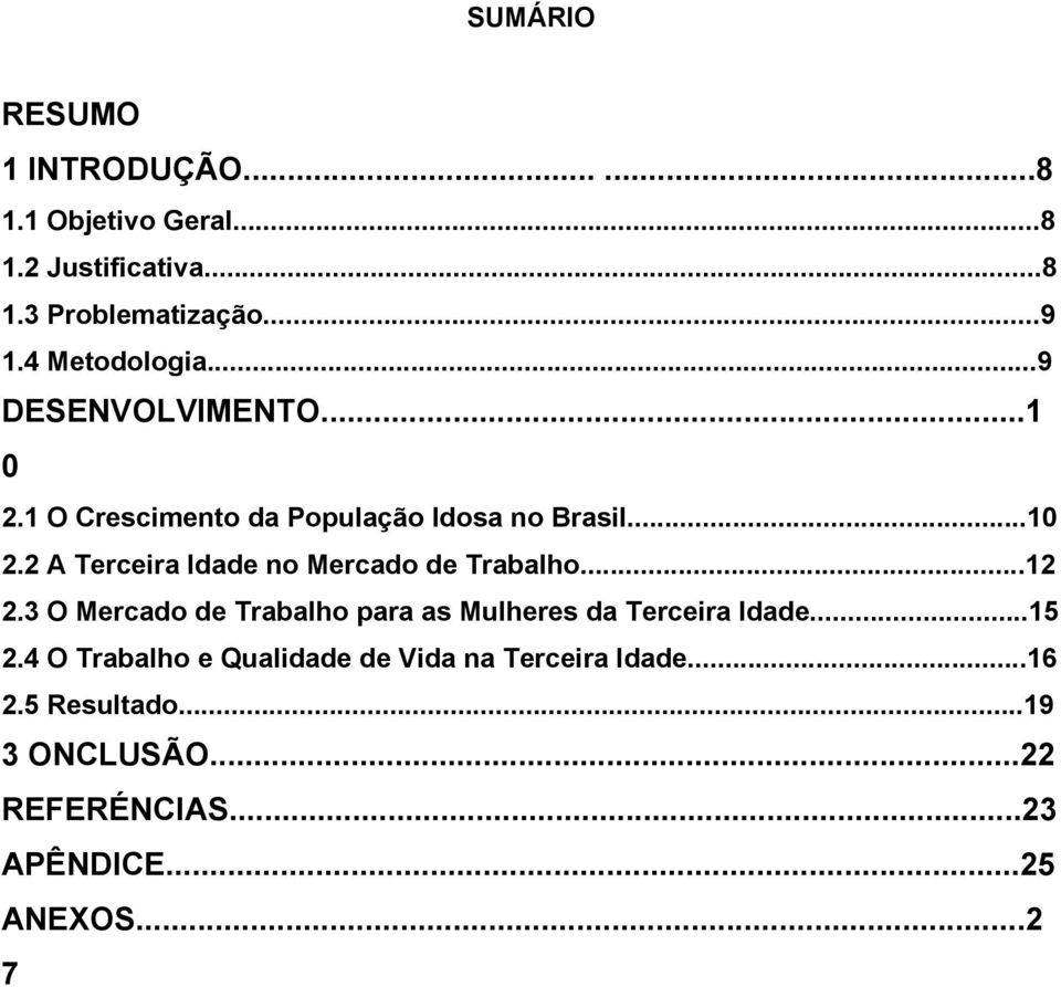 2 A Terceira Idade no Mercado de Trabalho...12 2.3 O Mercado de Trabalho para as Mulheres da Terceira Idade...15 2.