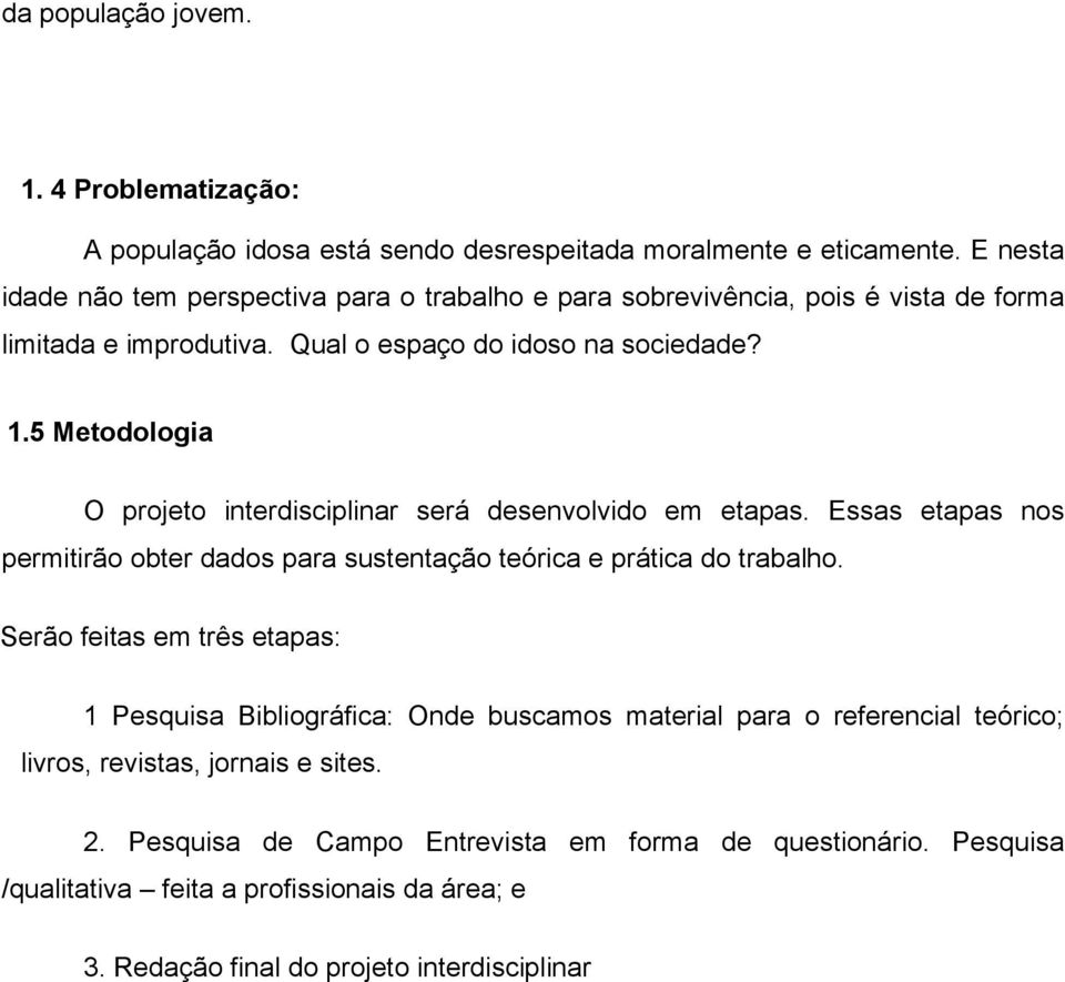 5 Metodologia O projeto interdisciplinar será desenvolvido em etapas. Essas etapas nos permitirão obter dados para sustentação teórica e prática do trabalho.