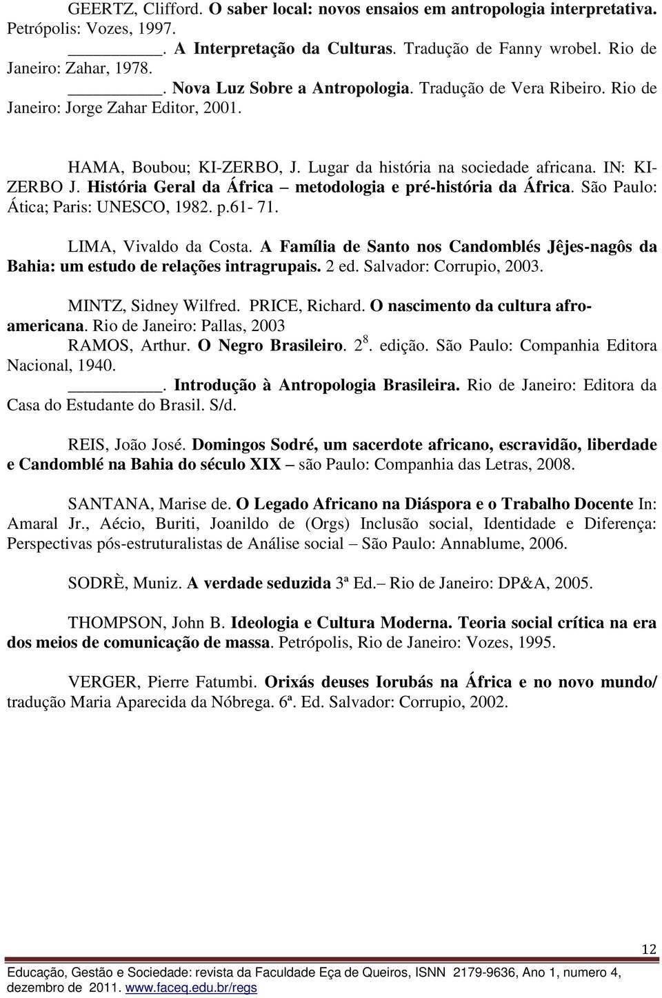 História Geral da África metodologia e pré-história da África. São Paulo: Ática; Paris: UNESCO, 1982. p.61-71. LIMA, Vivaldo da Costa.