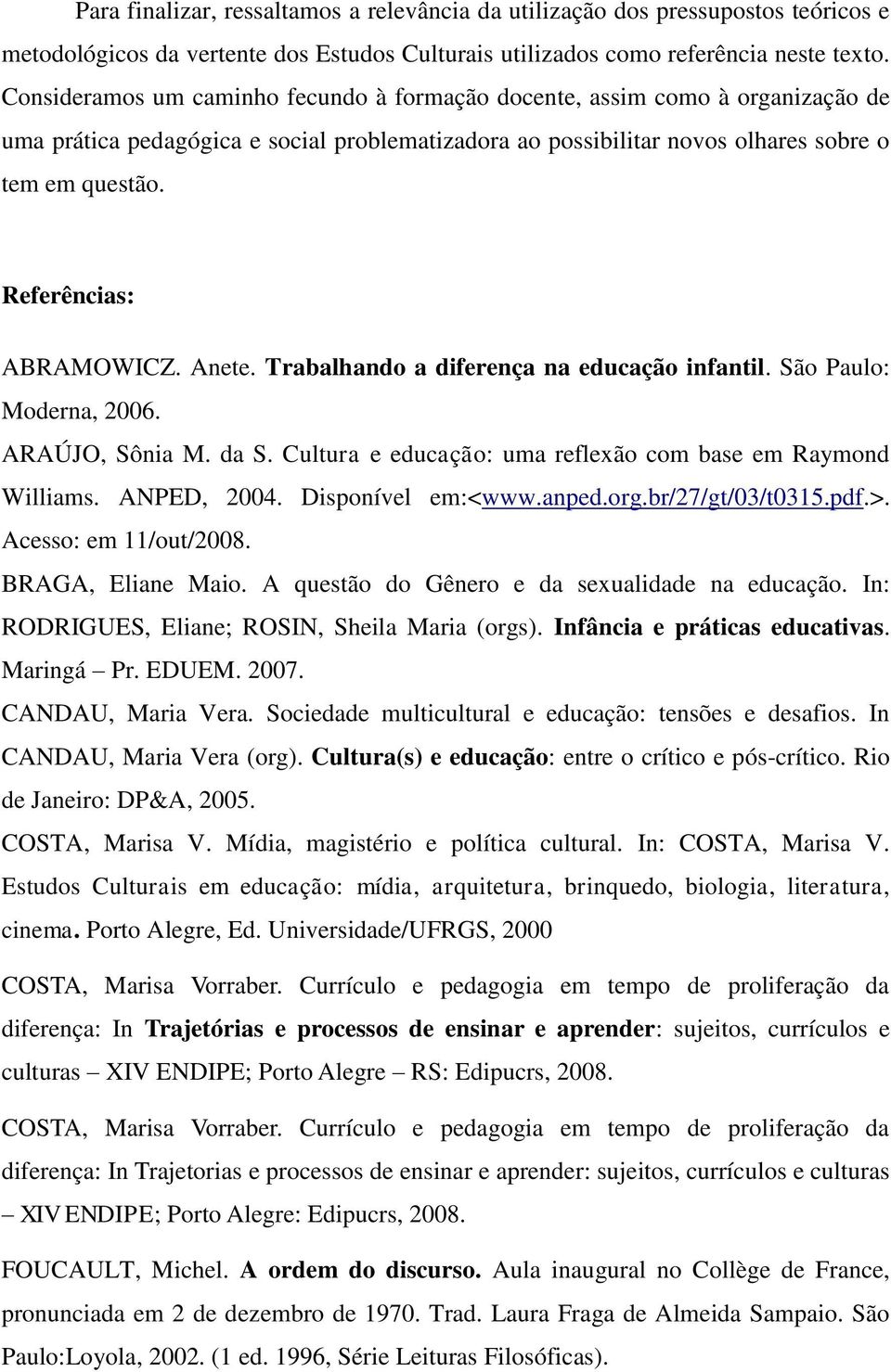 Referências: ABRAMOWICZ. Anete. Trabalhando a diferença na educação infantil. São Paulo: Moderna, 2006. ARAÚJO, Sônia M. da S. Cultura e educação: uma reflexão com base em Raymond Williams.