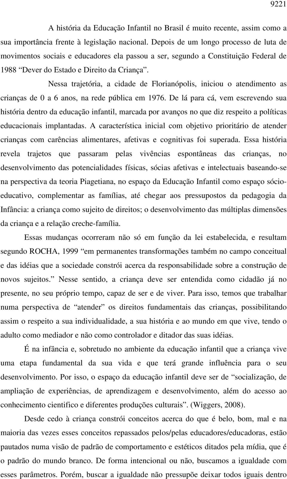 Nessa trajetória, a cidade de Florianópolis, iniciou o atendimento as crianças de 0 a 6 anos, na rede pública em 1976.