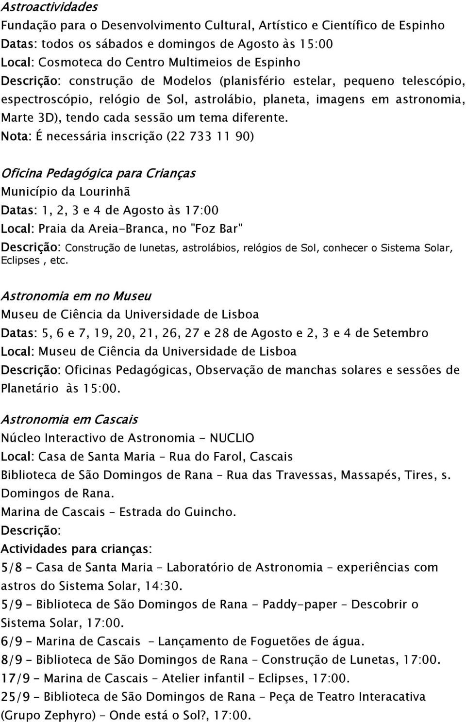 Nota: É necessária inscrição (22 733 11 90) Oficina Pedagógica para Crianças Município da Lourinhã Datas: 1, 2, 3 e 4 de Agosto às 17:00 Local: Praia da Areia-Branca, no "Foz Bar" Construção de