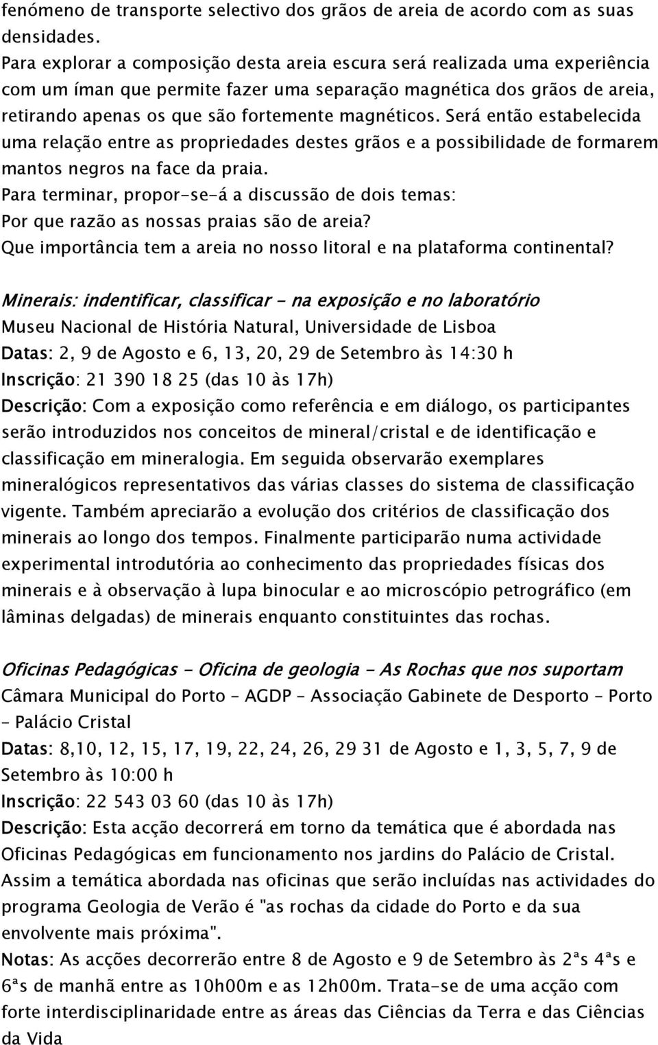 magnéticos. Será então estabelecida uma relação entre as propriedades destes grãos e a possibilidade de formarem mantos negros na face da praia.