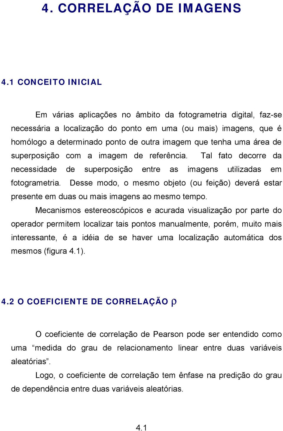 tenha uma área de superposição com a imagem de referência. Tal fato decorre da necessidade de superposição entre as imagens utilizadas em fotogrametria.