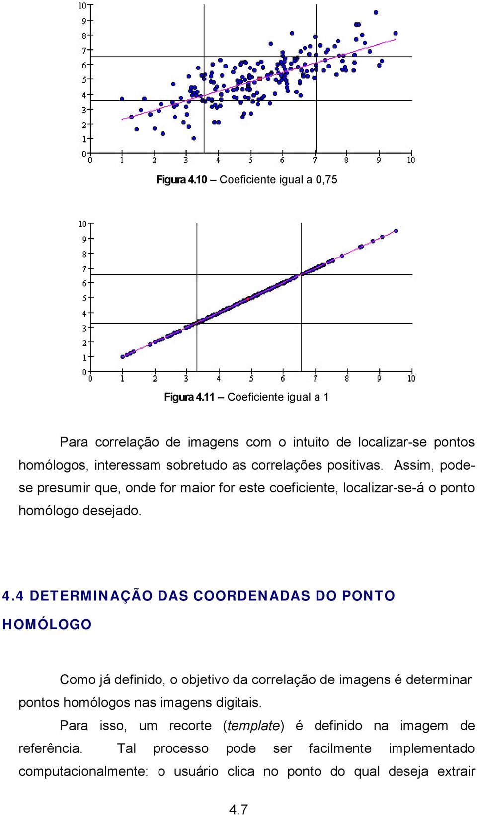 Assim, podese presumir que, onde for maior for este coeficiente, localizar-se-á o ponto homólogo desejado. 4.