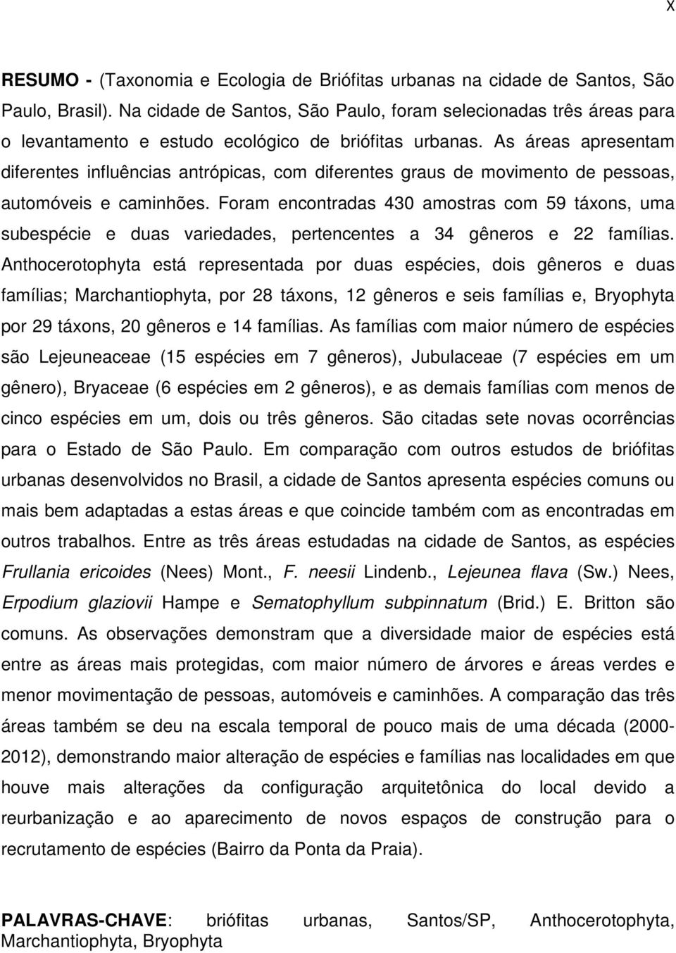 As áreas apresentam diferentes influências antrópicas, com diferentes graus de movimento de pessoas, automóveis e caminhões.