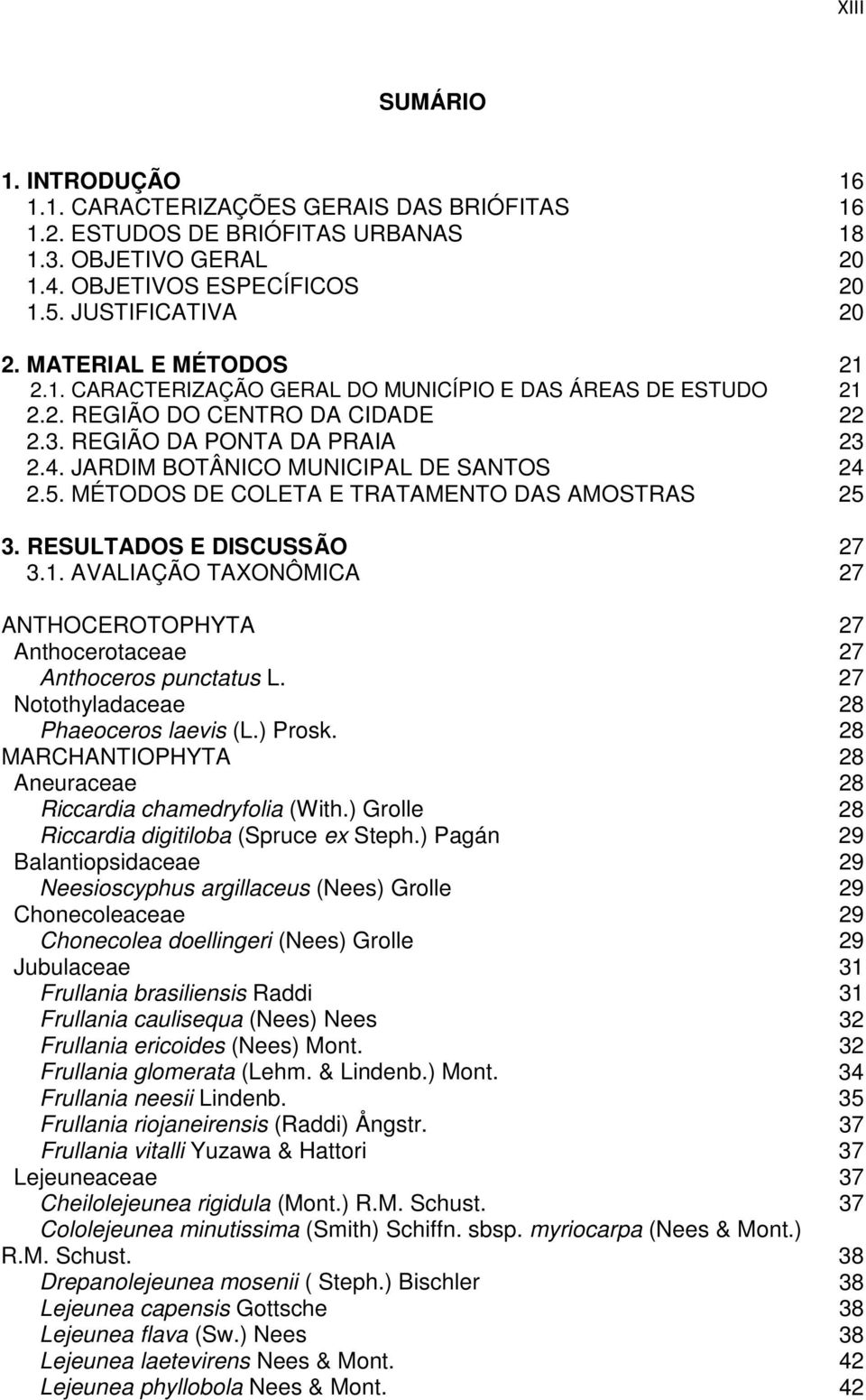 5. MÉTODOS DE COLETA E TRATAMENTO DAS AMOSTRAS 25 3. RESULTADOS E DISCUSSÃO 27 3.1. AVALIAÇÃO TAXONÔMICA 27 ANTHOCEROTOPHYTA 27 Anthocerotaceae 27 Anthoceros punctatus L.