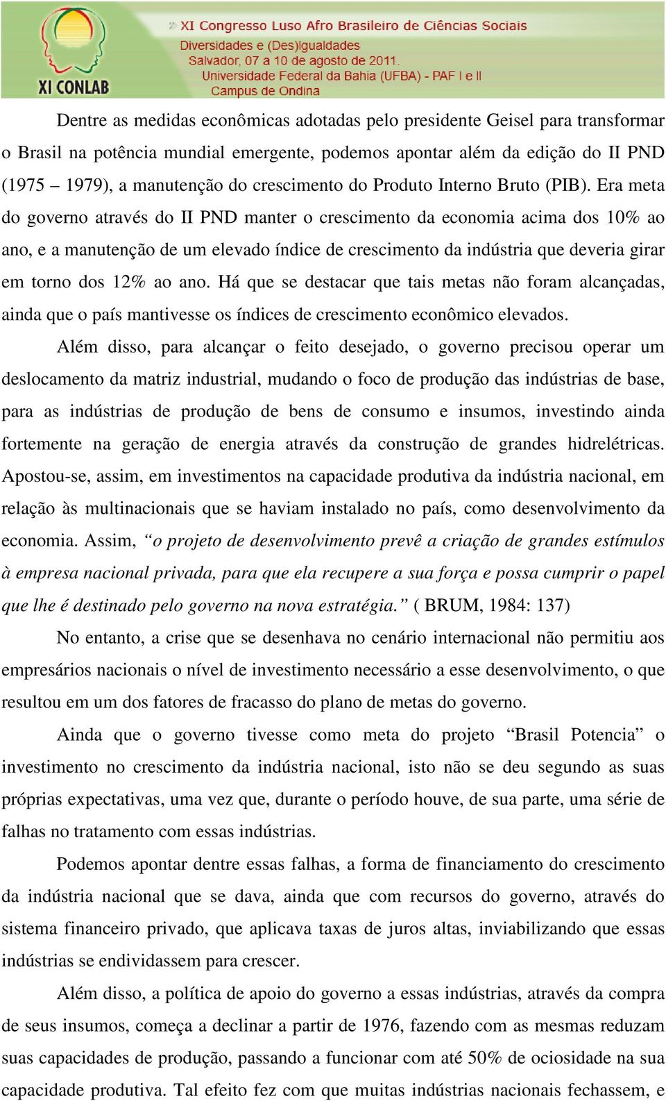 Era meta do governo através do II PND manter o crescimento da economia acima dos 10% ao ano, e a manutenção de um elevado índice de crescimento da indústria que deveria girar em torno dos 12% ao ano.