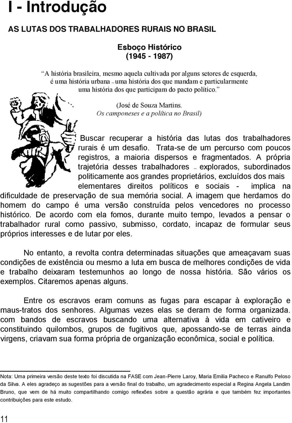 Os camponeses e a política no Brasil) Buscar recuperar a história das lutas dos trabalhadores rurais é um desafio. Trata-se de um percurso com poucos registros, a maioria dispersos e fragmentados.