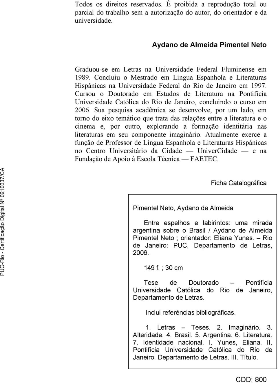 Concluiu o Mestrado em Língua Espanhola e Literaturas Hispânicas na Universidade Federal do Rio de Janeiro em 1997.