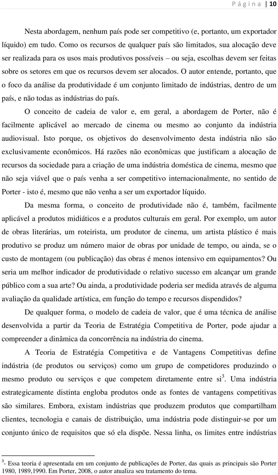 ser alocados. O autor entende, portanto, que o foco da análise da produtividade é um conjunto limitado de indústrias, dentro de um país, e não todas as indústrias do país.