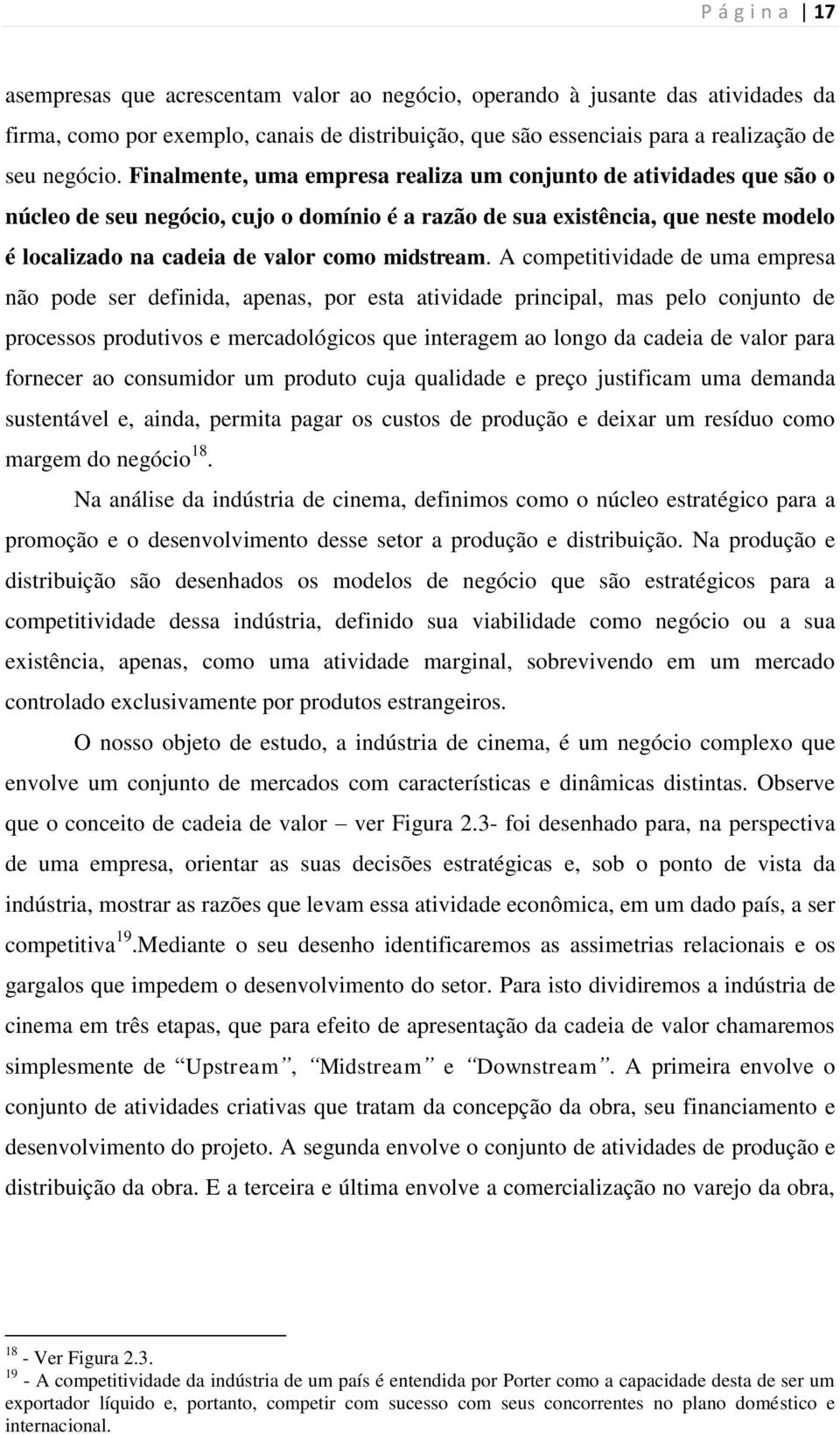 A competitividade de uma empresa não pode ser definida, apenas, por esta atividade principal, mas pelo conjunto de processos produtivos e mercadológicos que interagem ao longo da cadeia de valor para