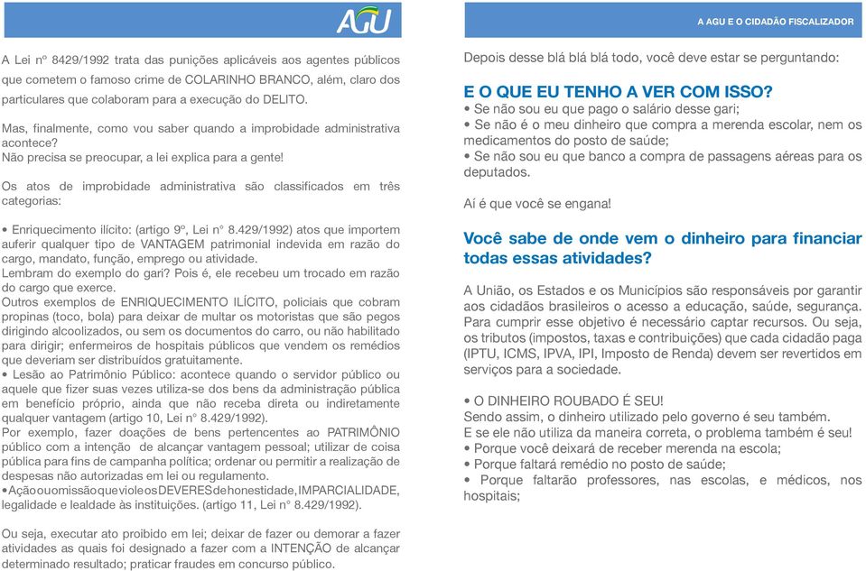 Os atos de improbidade administrativa são classificados em três categorias: Enriquecimento ilícito: (artigo 9º, Lei n 8.