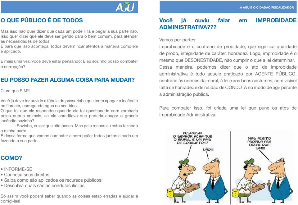 EU POSSO FAZER ALGUMA COISA PARA MUDAR? Claro que SIM!!! Você já deve ter ouvido a fábula do passarinho que tenta apagar o incêndio na floresta, carregando água no seu bico.