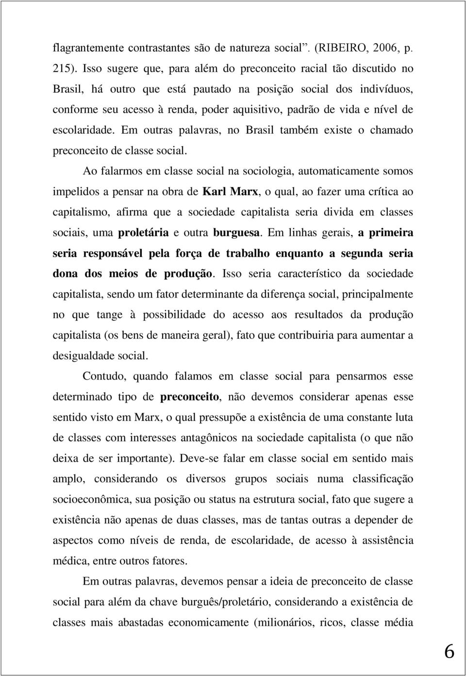 nível de escolaridade. Em outras palavras, no Brasil também existe o chamado preconceito de classe social.