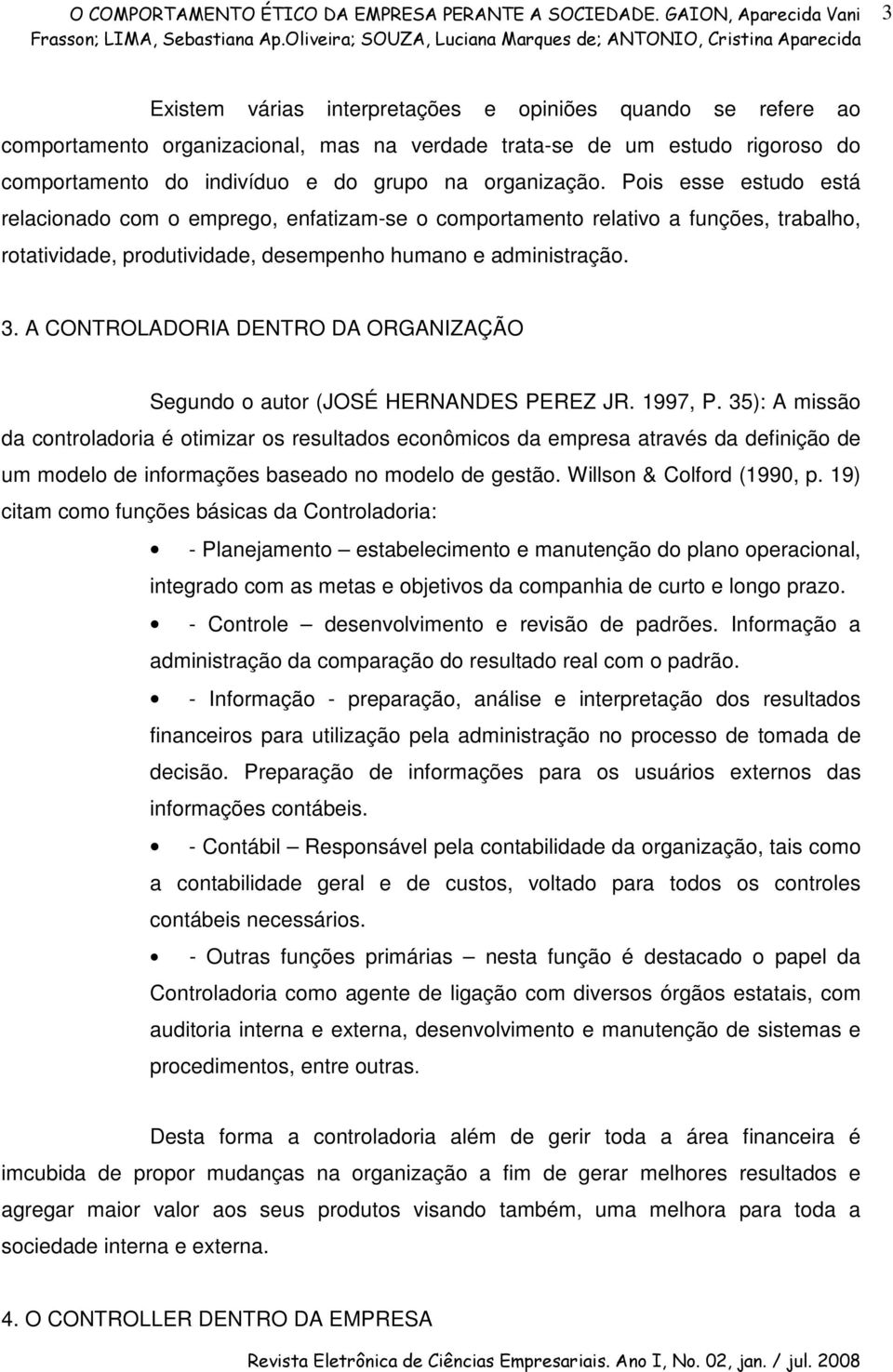 A CONTROLADORIA DENTRO DA ORGANIZAÇÃO Segundo o autor (JOSÉ HERNANDES PEREZ JR. 1997, P.