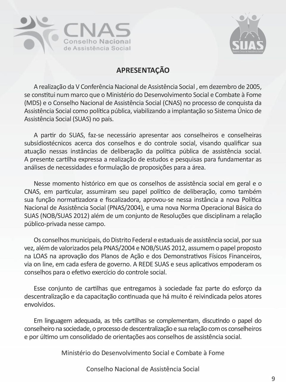 A partir do SUAS, faz-se necessário apresentar aos conselheiros e conselheiras subsídiostécnicos acerca dos conselhos e do controle social, visando qualificar sua atuação nessas instâncias de