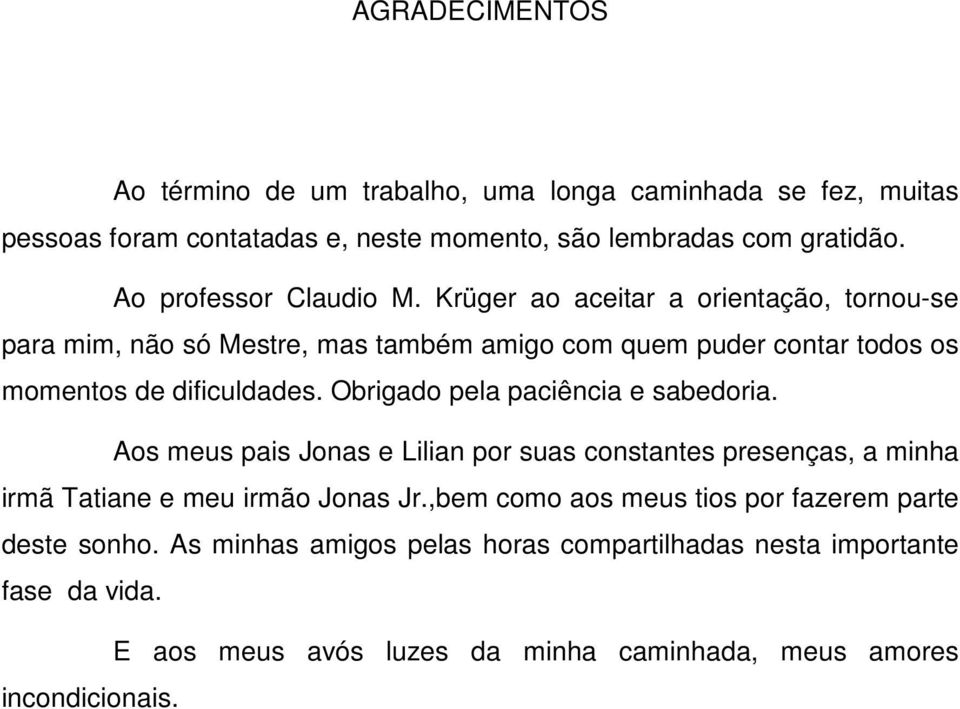 Krüger ao aceitar a orientação, tornou-se para mim, não só Mestre, mas também amigo com quem puder contar todos os momentos de dificuldades.