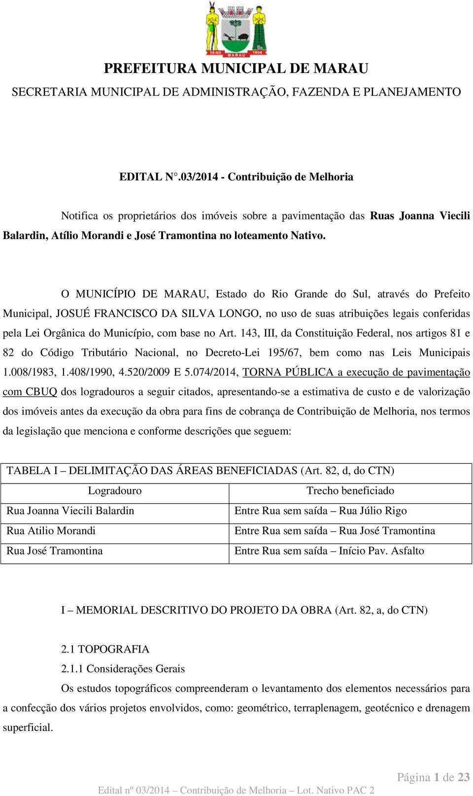 O MUNICÍPIO DE MARAU, Estado do Rio Grande do Sul, através do Prefeito Municipal, JOSUÉ FRANCISCO DA SILVA LONGO, no uso de suas atribuições legais conferidas pela Lei Orgânica do Município, com base