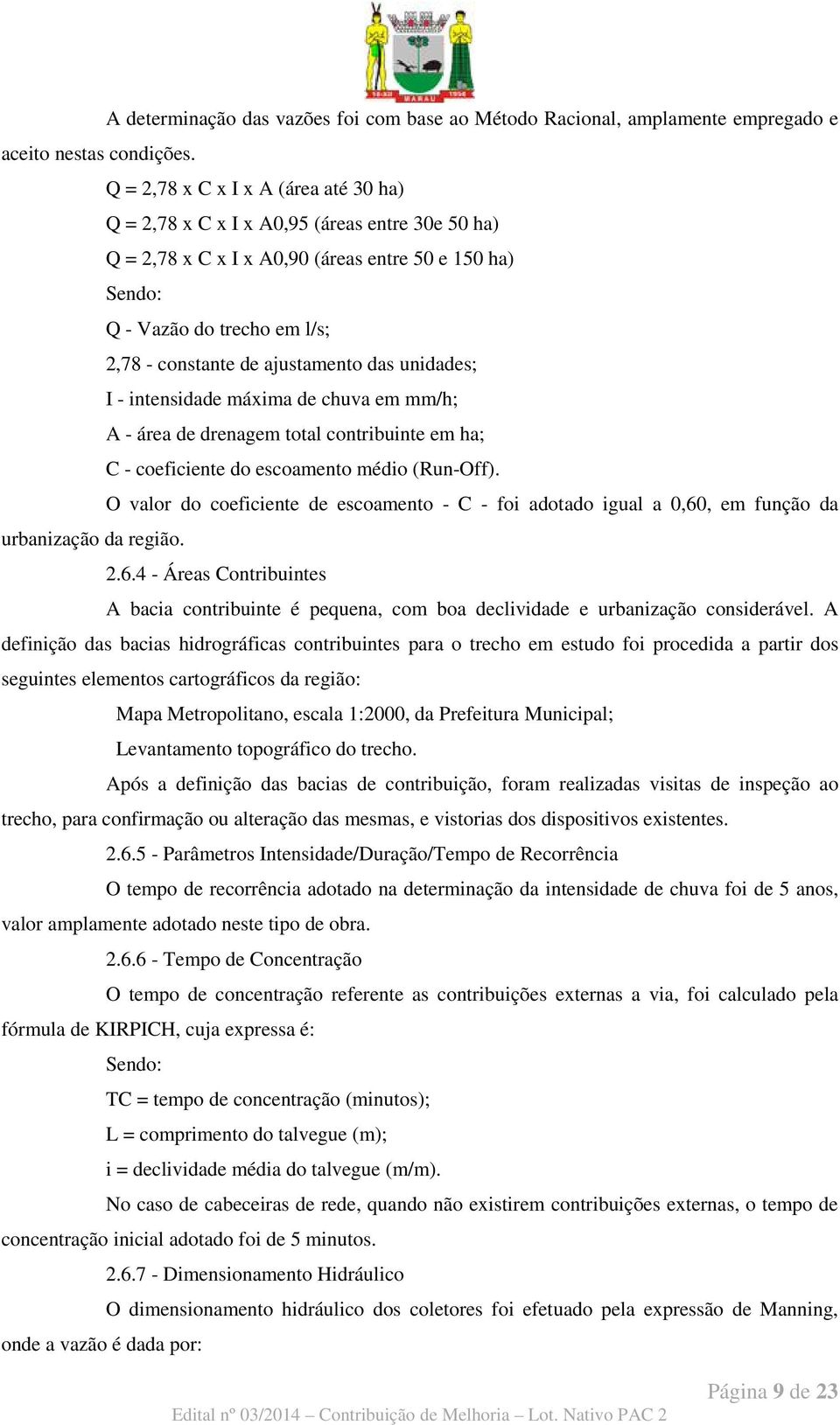 ajustamento das unidades; I - intensidade máxima de chuva em mm/h; A - área de drenagem total contribuinte em ha; C - coeficiente do escoamento médio (Run-Off).