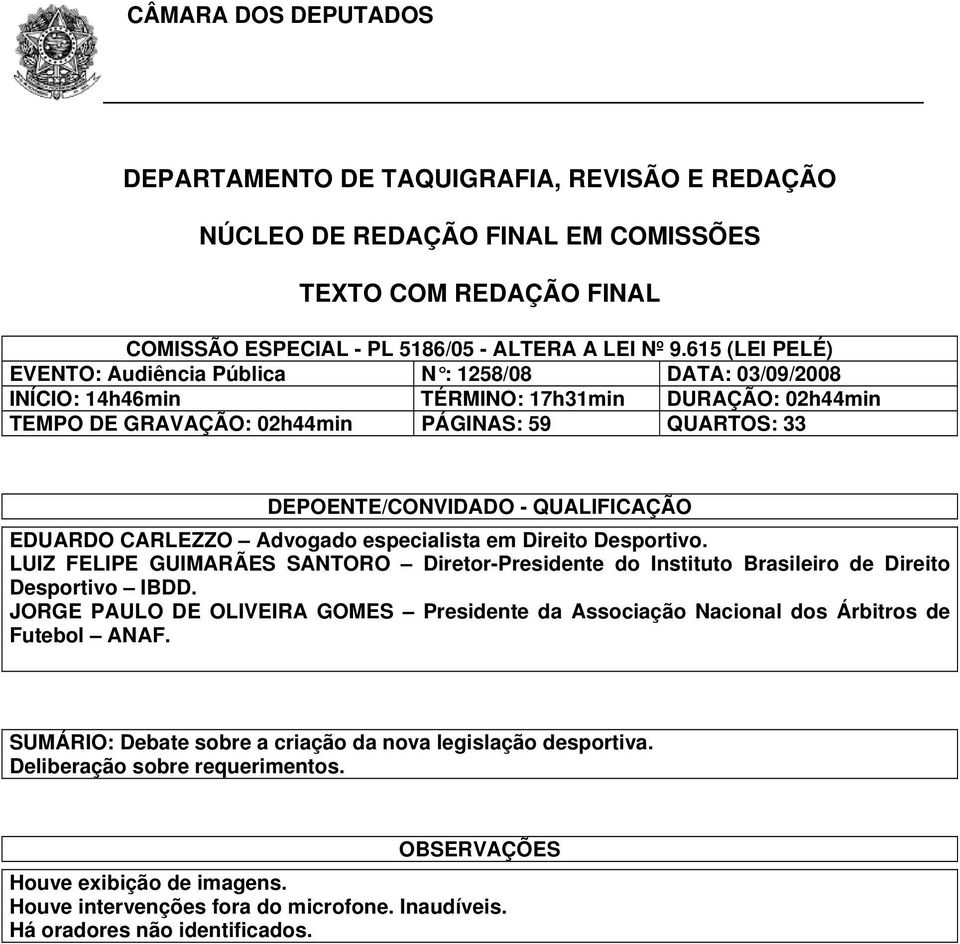 QUALIFICAÇÃO EDUARDO CARLEZZO Advogado especialista em Direito Desportivo. LUIZ FELIPE GUIMARÃES SANTORO Diretor-Presidente do Instituto Brasileiro de Direito Desportivo IBDD.