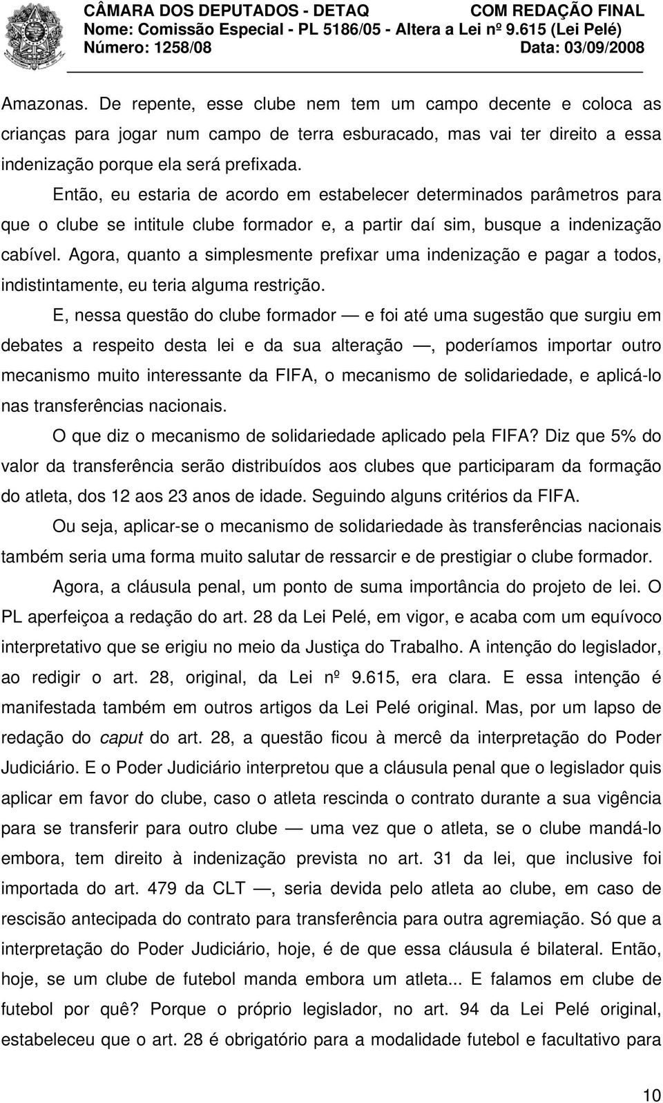 Agora, quanto a simplesmente prefixar uma indenização e pagar a todos, indistintamente, eu teria alguma restrição.