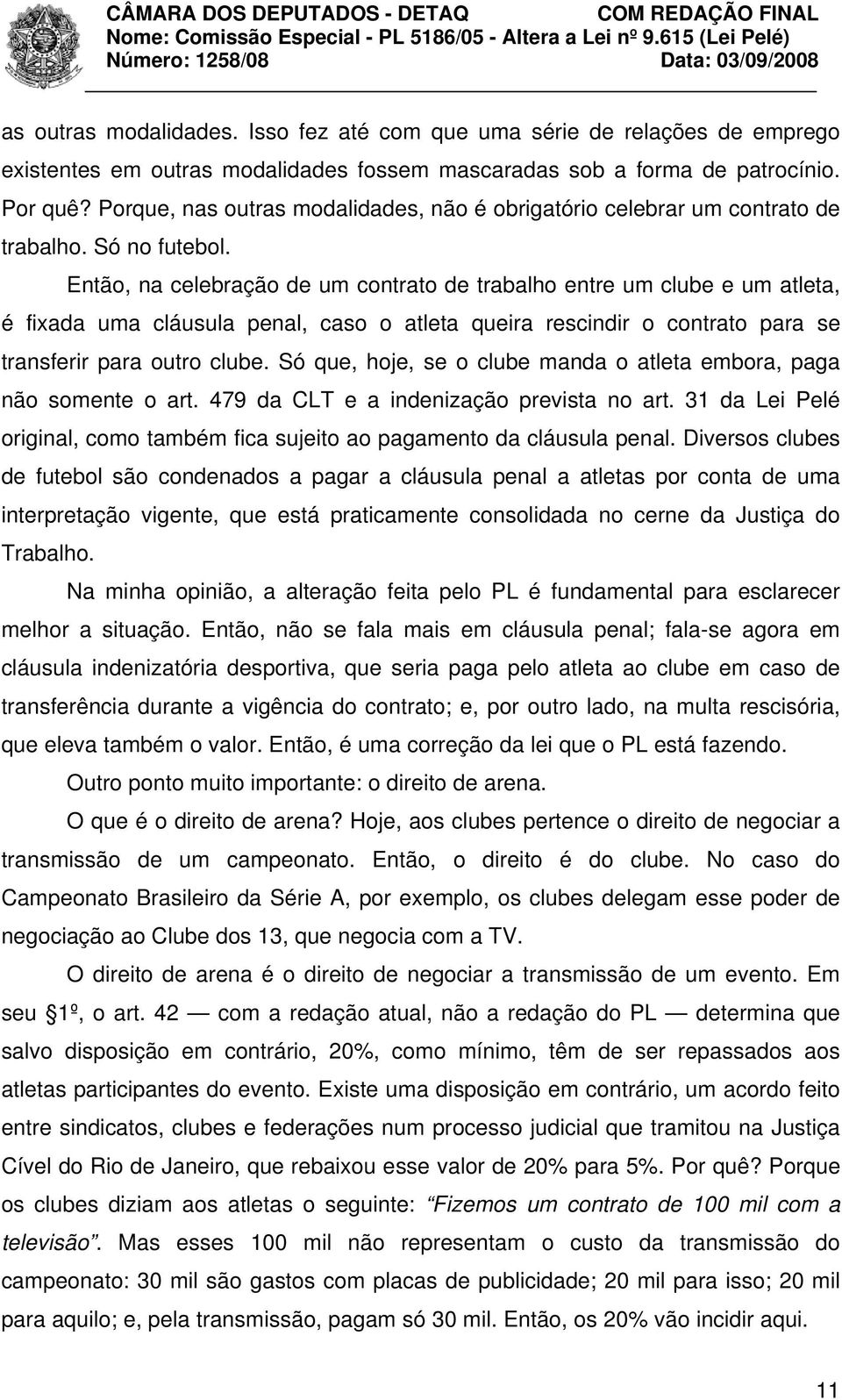 Então, na celebração de um contrato de trabalho entre um clube e um atleta, é fixada uma cláusula penal, caso o atleta queira rescindir o contrato para se transferir para outro clube.