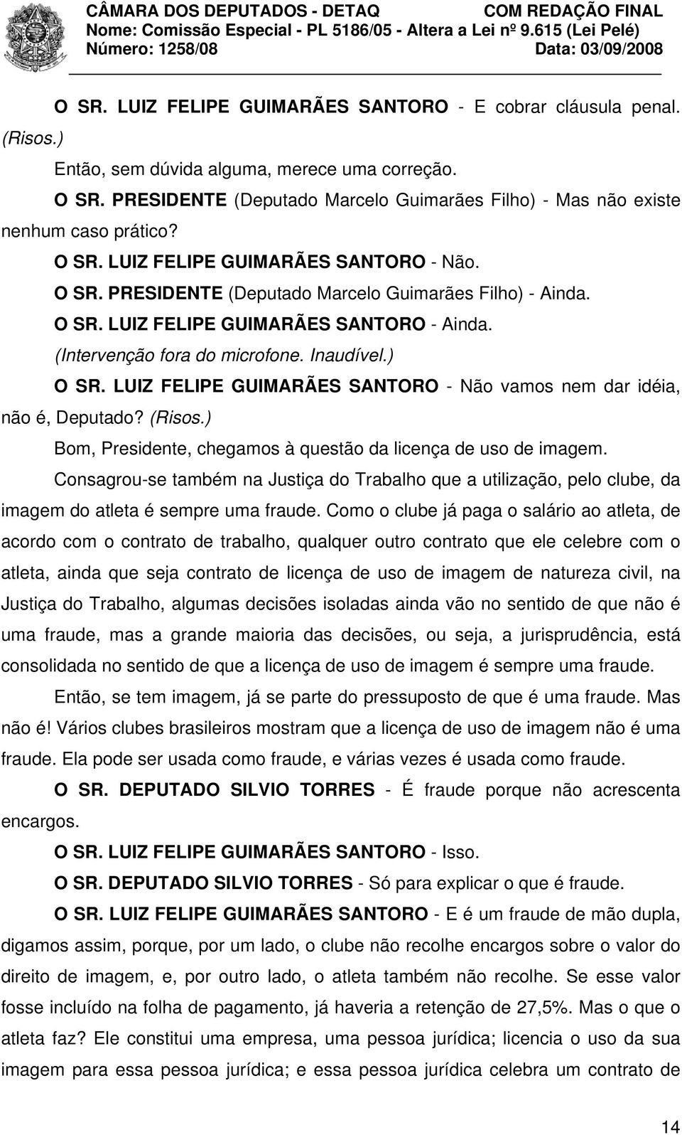 (Intervenção fora do microfone. Inaudível.) O SR. LUIZ FELIPE GUIMARÃES SANTORO - Não vamos nem dar idéia, não é, Deputado? (Risos.) Bom, Presidente, chegamos à questão da licença de uso de imagem.