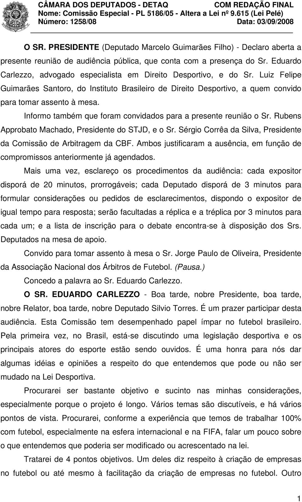 Informo também que foram convidados para a presente reunião o Sr. Rubens Approbato Machado, Presidente do STJD, e o Sr. Sérgio Corrêa da Silva, Presidente da Comissão de Arbitragem da CBF.