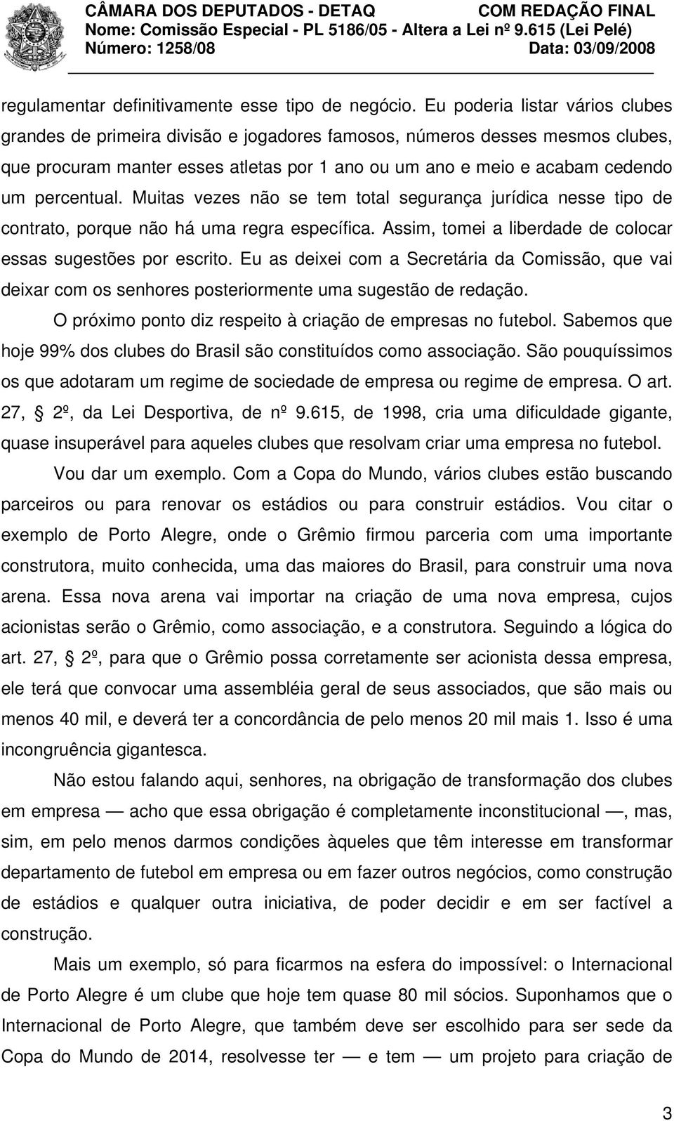 percentual. Muitas vezes não se tem total segurança jurídica nesse tipo de contrato, porque não há uma regra específica. Assim, tomei a liberdade de colocar essas sugestões por escrito.