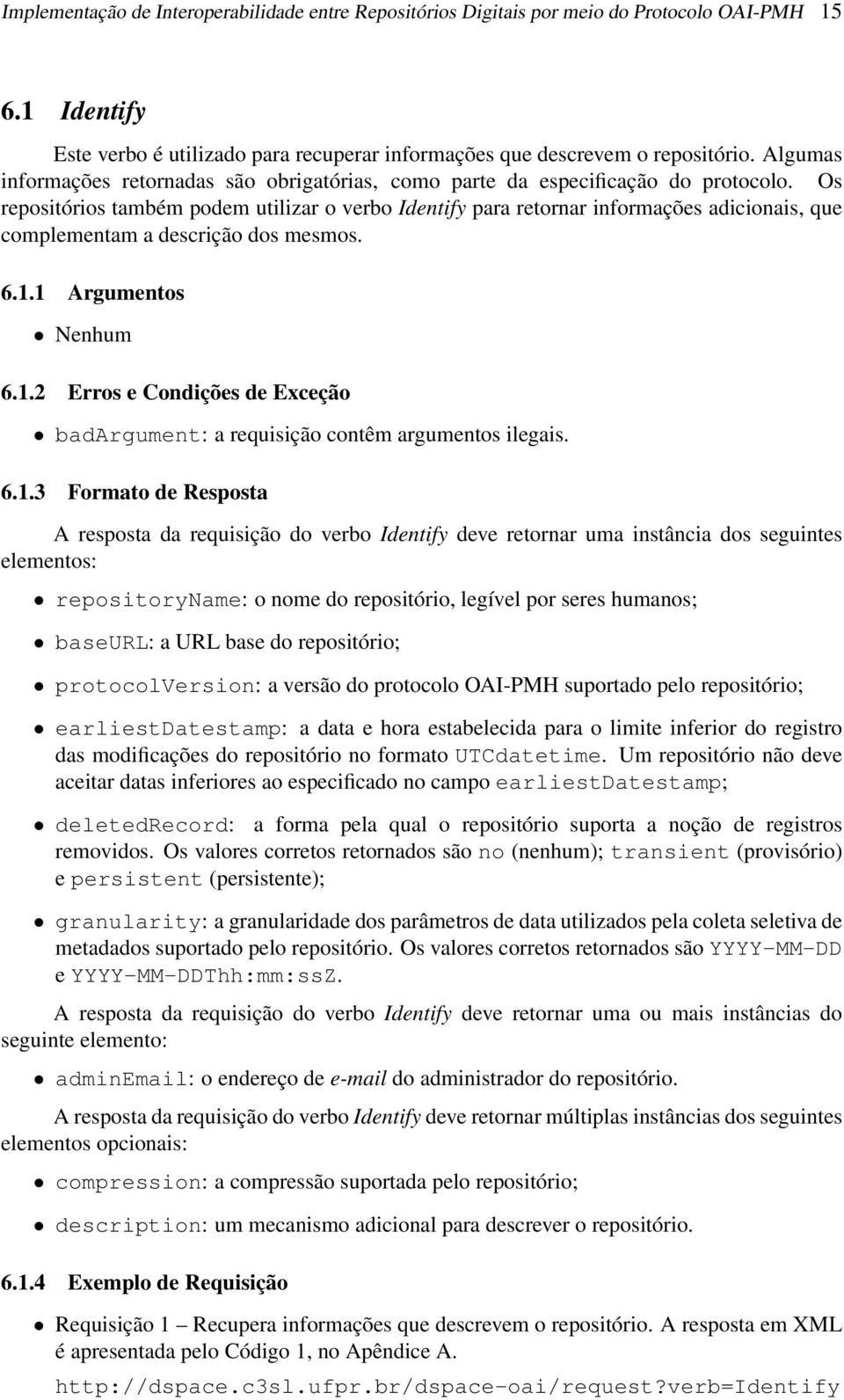 Os repositórios também podem utilizar o verbo Identify para retornar informações adicionais, que complementam a descrição dos mesmos. 6.1.