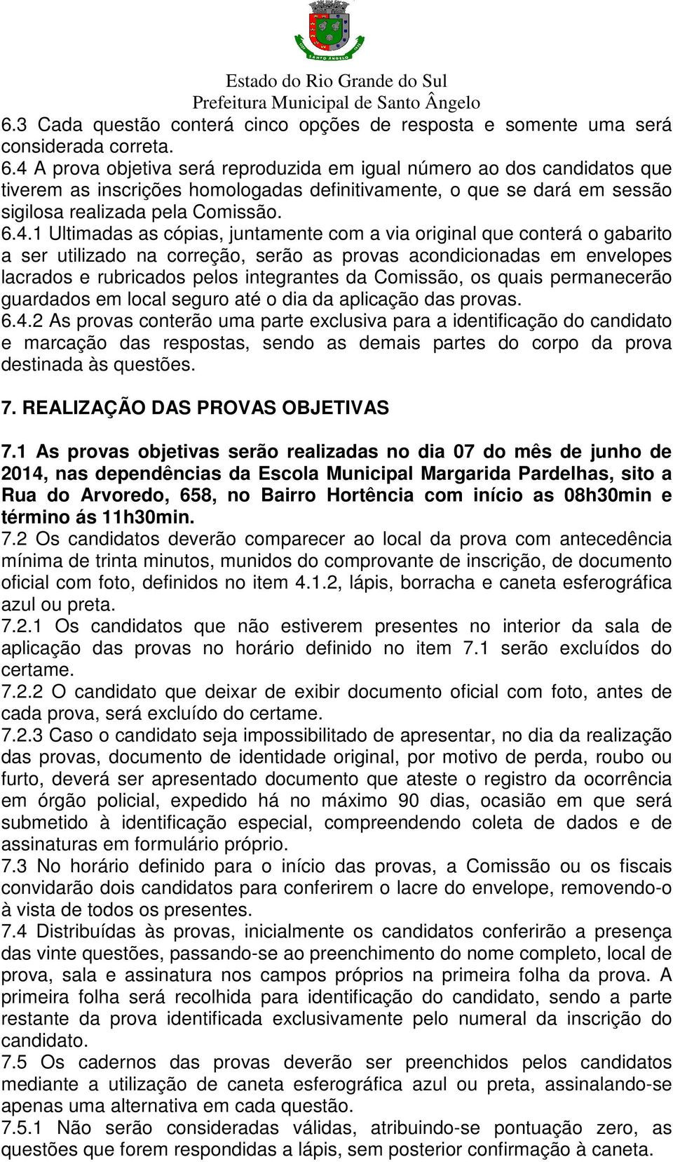 as cópias, juntamente com a via original que conterá o gabarito a ser utilizado na correção, serão as provas acondicionadas em envelopes lacrados e rubricados pelos integrantes da Comissão, os quais