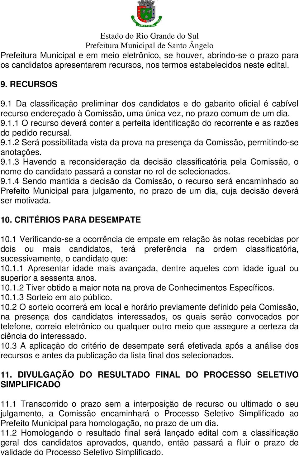 9.1.2 Será possibilitada vista da prova na presença da Comissão, permitindo-se anotações. 9.1.3 Havendo a reconsideração da decisão classificatória pela Comissão, o nome do candidato passará a constar no rol de selecionados.