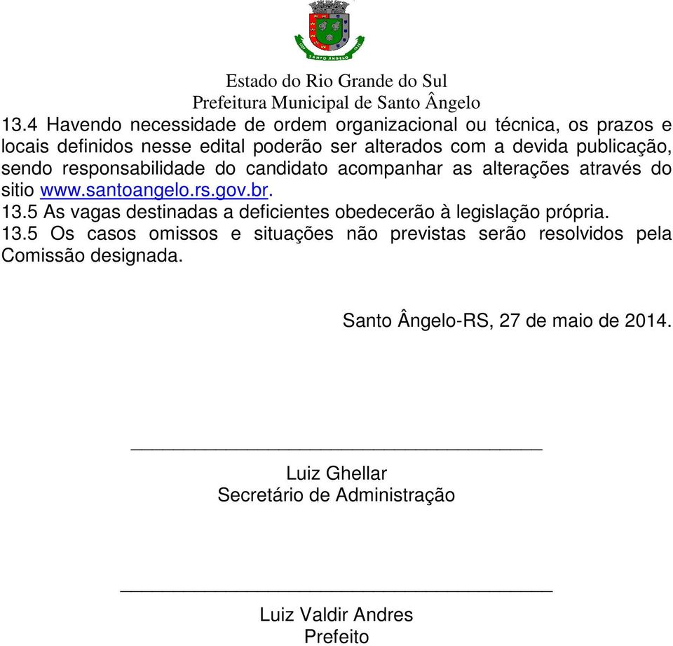 5 As vagas destinadas a deficientes obedecerão à legislação própria. 13.