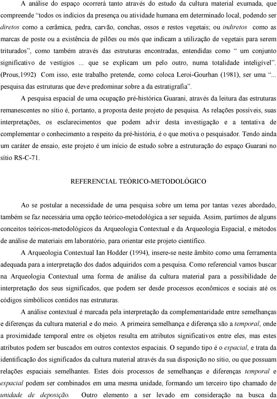 também através das estruturas encontradas, entendidas como um conjunto significativo de vestígios... que se explicam um pelo outro, numa totalidade inteligível.