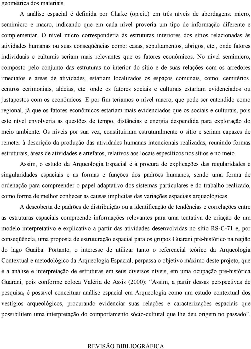 O nível micro corresponderia às estruturas interiores dos sítios relacionadas às atividades humanas ou suas conseqüências como: casas, sepultamentos, abrigos, etc.