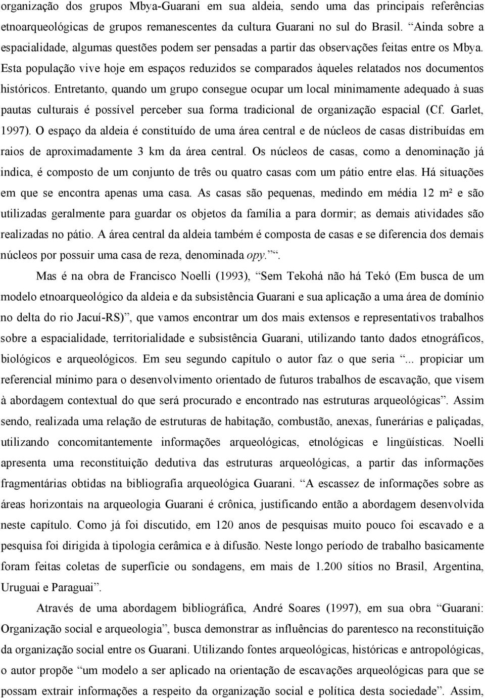 Esta população vive hoje em espaços reduzidos se comparados àqueles relatados nos documentos históricos.