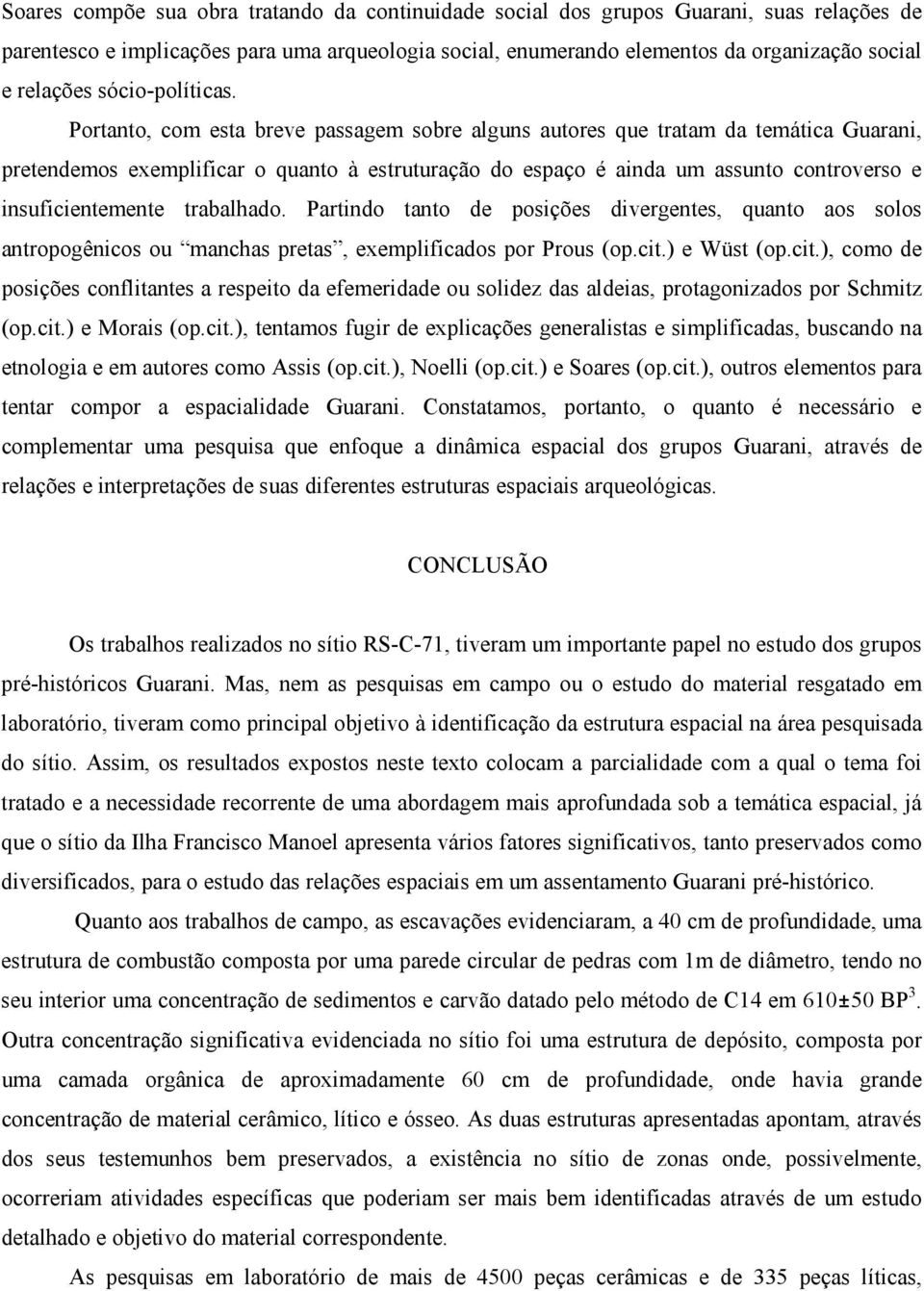 Portanto, com esta breve passagem sobre alguns autores que tratam da temática Guarani, pretendemos exemplificar o quanto à estruturação do espaço é ainda um assunto controverso e insuficientemente